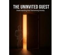 The Uninvited Guest: Understanding And Overcoming Anxiety