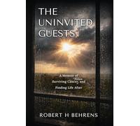 The Uninvited Guests: A Memoir of Surviving Cancer Twice, and Finding Life After