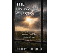 THE UNINVITED GUESTS: A Memoir of Surviving Cancer Twice, and Finding Life After