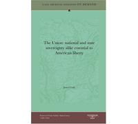The Union: national and state sovereignty alike essential to American liberty