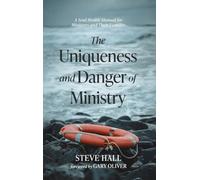 The Uniqueness and Danger of Ministry: A Soul Health Manual for Ministers and Their Families