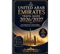 THE UNITED ARAB EMIRATES TRAVEL GUIDE 2026/2027: From Golden Deserts to Gleaming Skylines -A Journey Through Culture, Adventure, and Wonder