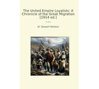 The United Empire Loyalists: A Chronicle of the Great Migration [1914 ed.] (Classic Books)