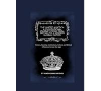 The United Kingdom: A Civilizational Journey from Tribal Britain to a Modern Global Nation (Living History)