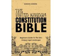 THE UNITED KINGDOM CONSTITUTION BIBLE: Beginners Guide To The Uk's Unique Legal Landscape