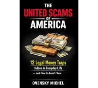 THE UNITED SCAMS OF AMERICA: 12 Legal Money Traps Hidden in Everyday Life - and How to Avoid Them