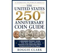 The United States 250th Anniversary Coin Guide: A Beginner-Friendly Guide for Kids, Teens, Adults, and Seniors Interested in the United States Mint's Semiquincentennial Coin Program