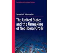 The United States and the Unmaking of Neoliberal Order (Contributions to International Relations)