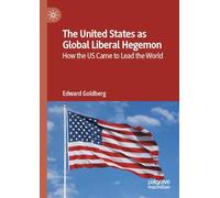 The United States as Global Liberal Hegemon: How the US Came to Lead the World
