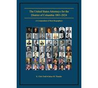 The United States Attorneys for the District of Columbia 1801-2024: (A Compendium of Short Biographies)