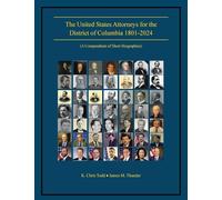 The United States Attorneys for the District of Columbia 1801-2024: (A Compendium of Short Biographies)