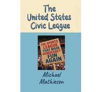 The United States Civic League: The Sports League That Made Democracy Fun Again