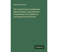 The United States Constitutional Manual: Being a Comprehensive Compendium of the System of Government of the Country