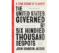 The United States Governed by Six Hundred Thousand Despots: A True Story of Slavery; A Rediscovered Narrative, with a Full Biography