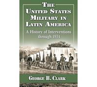 The United States Military in Latin America: A History of Interventions through 1934
