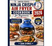 The United States Ninja Crispi Air Fryer Cookbook for Beginners with Pictures: Easy American Recipes for Ninja Crispi 4-in-1 Portable Glass Air Fryer (Ninja Grill and Oven Collections)