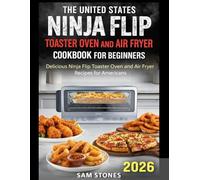 The United States Ninja Flip Toaster Oven and Air Fryer Cookbook for Beginners: Delicious Ninja Flip Toaster Oven and Air Fryer Recipes for Americans (Ninja Foodi Possible Cooker Pro)