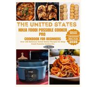 The United States Ninja Foodi Possible Cooker Pro Cookbook for Beginners: Over 100 Delicious United States Recipes for Ninja Foodi Possible Cooker Pro