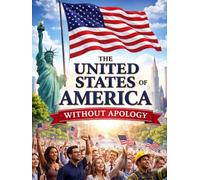 The United States of America: Without Apology: A Fearless Defense of the Founding, Capitalism, and the Freedom the World Still Depends On (History of The Americans)