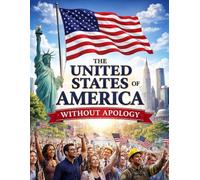 The United States of America: Without Apology: A Fearless Defense of the Founding, Capitalism, and the Freedom the World Still Depends On (History of The Americans)