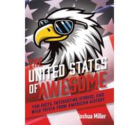 The United States of Awesome: Fun Facts, Interesting Stories, and Wild Trivia from American History
