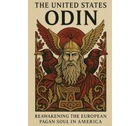 The United States of Odin: Reawakening the European Pagan Soul in America (Paganism, Neo-Paganism, and the Spirituality of our Ancient European Ancestors)