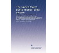 The United States postal money-order system: A survey of the system for the purpose of ascertaining its condition and advancing its efficiency and ... S. Burleson, postmaster general: Volume 3