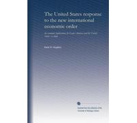 The United States response to the new international economic order: the economic implications for Latin America and the United States : a study