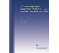 The United States Senate Committee on Agriculture, Nutrition, and Forestry 1825-1998 : members, jurisdiction, and history