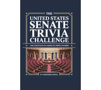 The United States Senate Trivia Challenge: 1000 Questions on America’s Upper Chamber