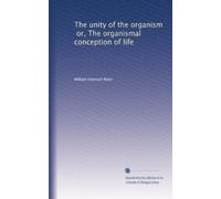 The unity of the organism, or, The organismal conception of life: Volume 1