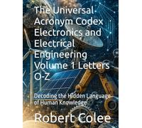 The Universal Acronym Codex Electronics and Electrical Engineering Volume 1 Letters O-Z: Decoding the Hidden Language of Human Knowledge