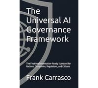 The Universal AI Governance Framework: The First Implementation-Ready Standard for Nations, Companies, Regulators, and Citizens (The Guardian Charter Series)