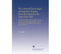 The Universal Chronologist, and Historical Register, From the Creation to the Close of the 1825: Comprising the Elements of General History, From the ... Arising Out of the French Revolution. V. 2