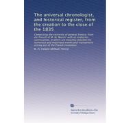 The universal chronologist, and historical register, from the creation to the close of the 1835: Comprising the elements of general history, from the ... out of the French revolution.: Volume 1