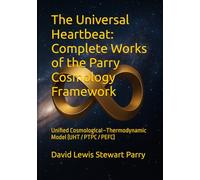 The Universal Heartbeat: Complete Works of the Parry Cosmology Framework: Unified Cosmological-Thermodynamic Model (UHT / PTPC / PEFC) (Foundations of Parry Cosmology)