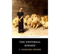 The Universal Kinship: The Original 1906 Groundbreaking Classic on Animal Rights