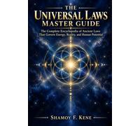 The Universal Laws Master Guide: The Complete Encyclopedia of Ancient Laws That Govern Energy, Reality, and Human Potential
