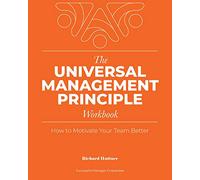 The Universal Management Principle Workbook: How to Motivate Your Team Better