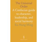The Universal Order: A Confucian guide to character, leadership, and social harmony