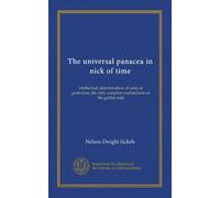 The universal panacea in nick of time: intellectual determination of unity & perfection, the only complete explaination of the golden rule