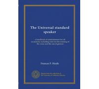 The Universal standard speaker: a handbook of entertainment for all occassions; including rules for the training of the voice and the use of gesture