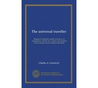 The universal traveller: designed to introduce readers at home to an acquaintance with the arts, customs, and manners of the principal modern nations of the globe