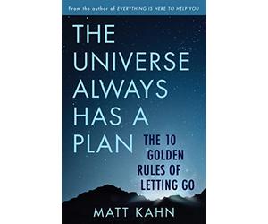 The Universe Always Has a Plan: The 10 Golden Rules of Letting Go