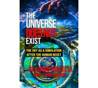 The Universe Does Not Exist: The Sky as a Simulation after the Human Reset: 1 (Hidden Documents of the Human Reset 1728-1729)