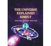 The Universe Explained Simply: Discovering Space, One Star at a Time: 1 (Kids Science and Space Facts)