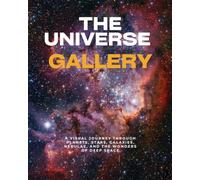 The Universe Gallery: A Visual Journey Through Planets, Stars, Galaxies, Nebulae, and the Wonders of Deep Space