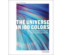 The Universe in 100 Colors: Weird and Wondrous Colors from Science and Nature