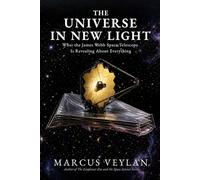 The Universe in New Light: What the James Webb Space Telescope Is Revealing About Everything