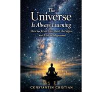The Universe Is Always Listening: A Spiritual Guide to Trust, Flow, and Inner Awareness